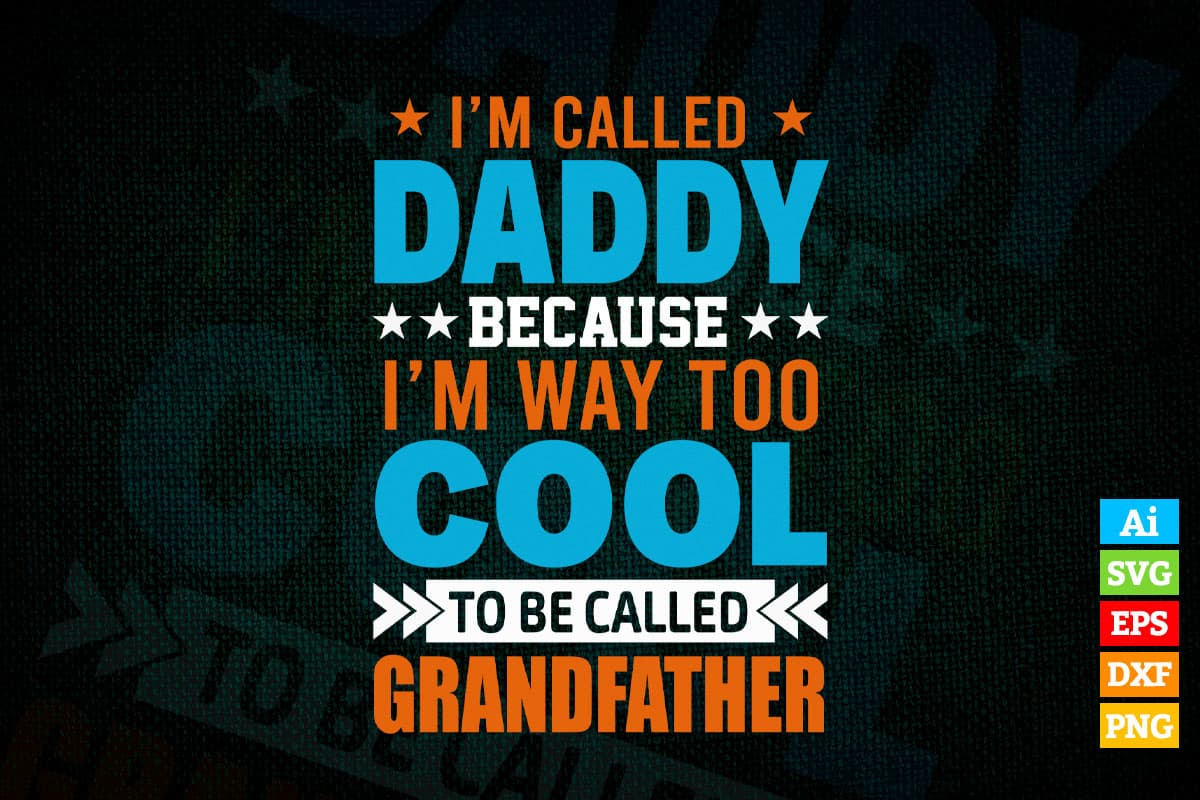 I'm Called Daddy Because I'm Way Too Cool To Be Called Grandfather Father's Day Vector T shirt Design in Ai Png Svg Files