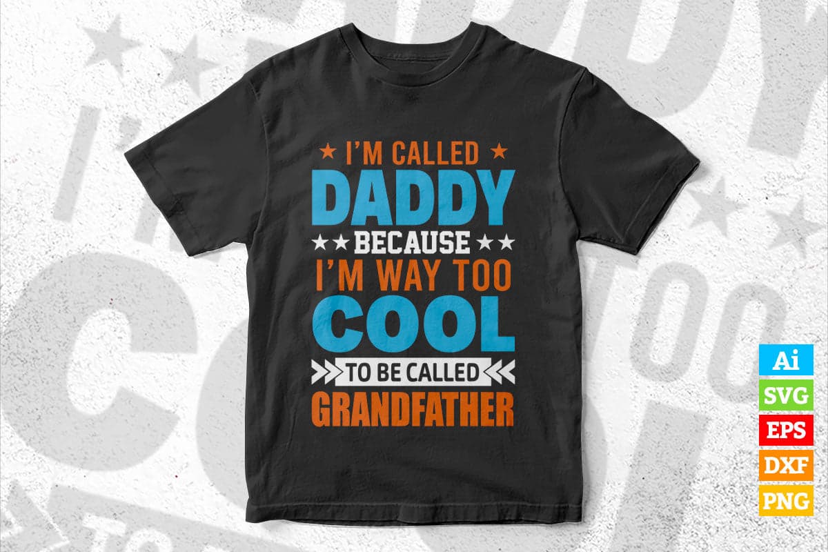 I'm Called Daddy Because I'm Way Too Cool To Be Called Grandfather Father's Day Vector T shirt Design in Ai Png Svg Files