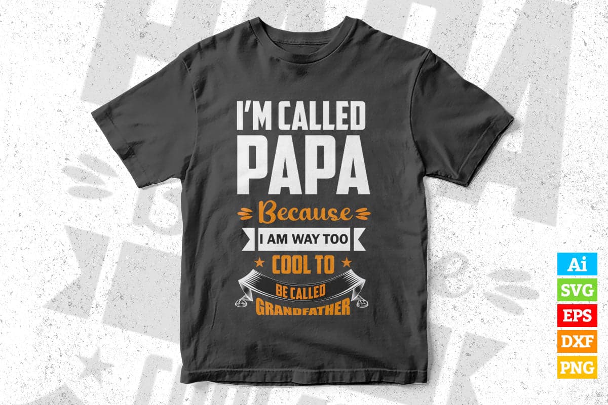 I'm Called Papa Because I am Way Too Cool to be Called Grandfather Father's Day Vector T shirt Design in Ai Png Svg Files