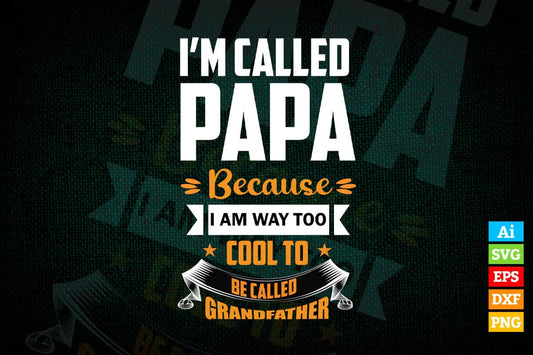 I'm Called Papa Because I am Way Too Cool to be Called Grandfather Father's Day Vector T shirt Design in Ai Png Svg Files