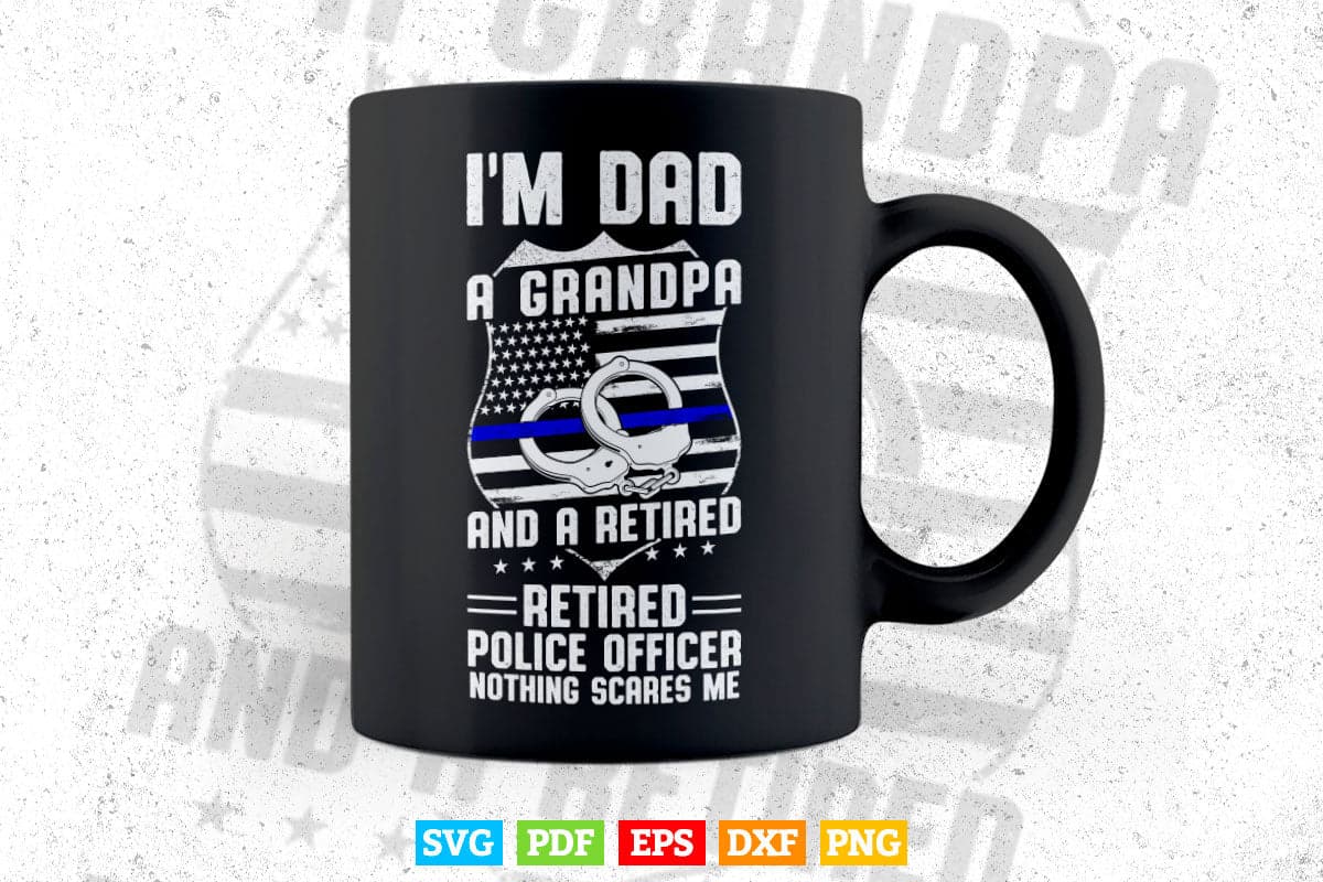I'm Dad Grandpa Retired Police Officer Nothing Scares Me Svg Cricut Files.