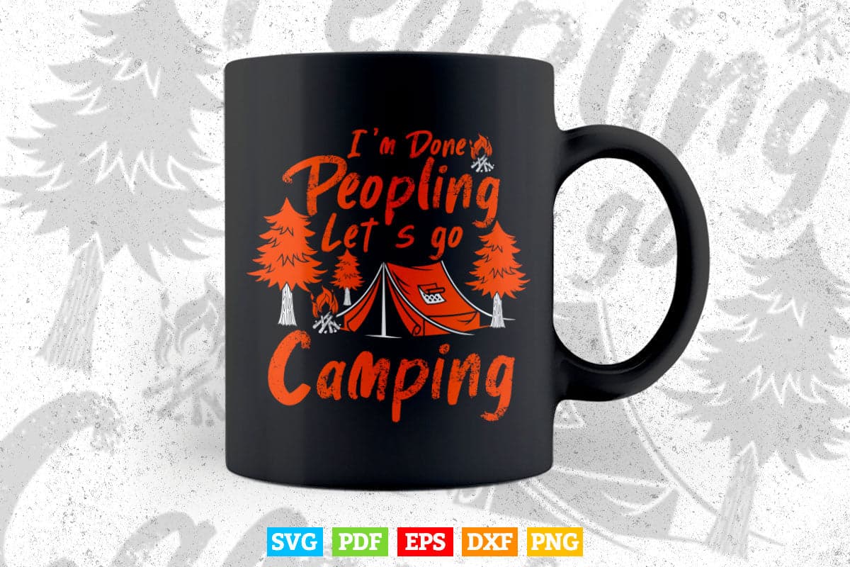 I'm Done Peopling Let's Go Camping Funny Svg T shirt Design.