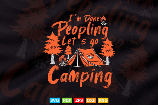 I'm Done Peopling Let's Go Camping Funny Svg T shirt Design.