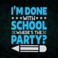 i’m Done With School Where’s The Party Editable Vector T-shirt Design in Ai Svg Files