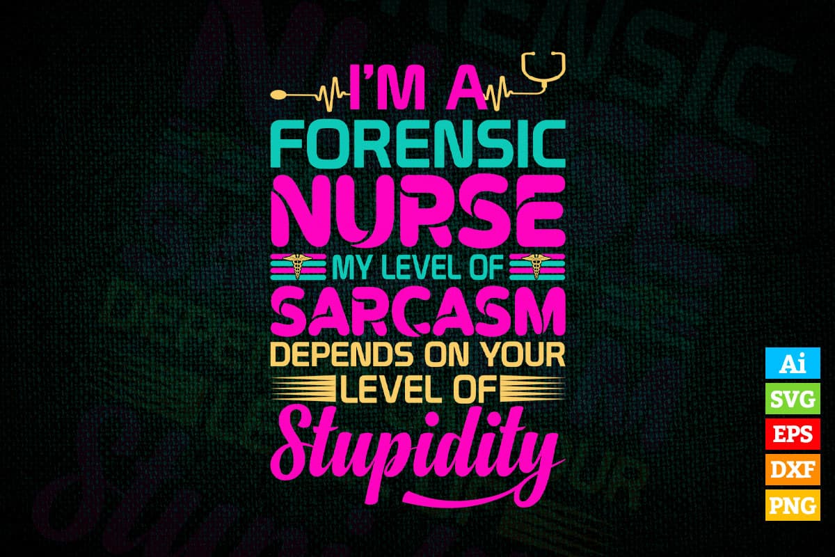 I'm Forensic Nurse My level Of Sarcasm Depends On Yours Level Vector T shirt Design in Ai Png Svg Files