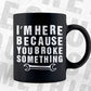 I'm Here Because You Broke Something Mechanic Editable Vector T-shirt Design in Ai Png Svg Files