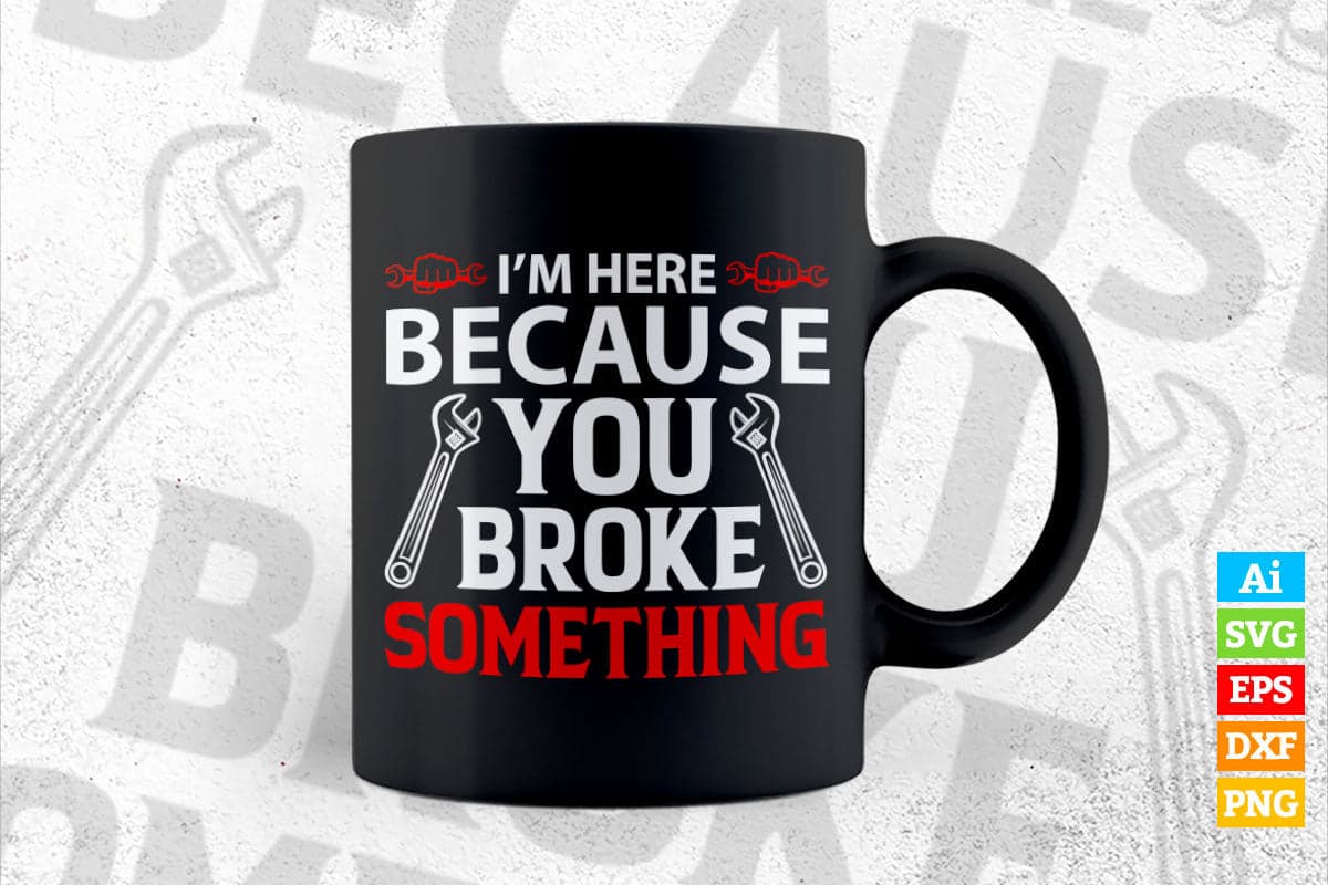 I'm Here Because You Broke Something Mechanic Editable Vector T-shirt Design in Ai Svg Png Files
