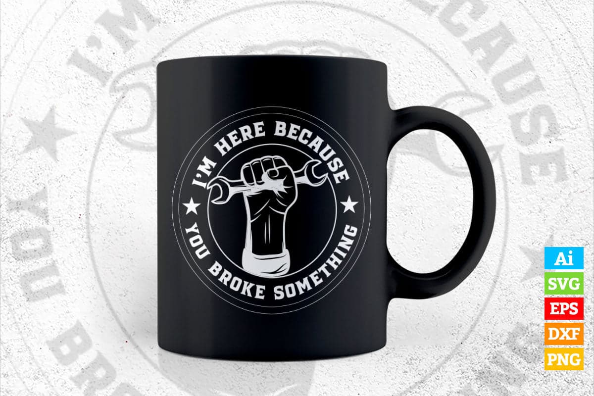 I'm Here Because You Broke Something Mechanic Handyman Editable Vector T-shirt Design in Ai Png Svg Files