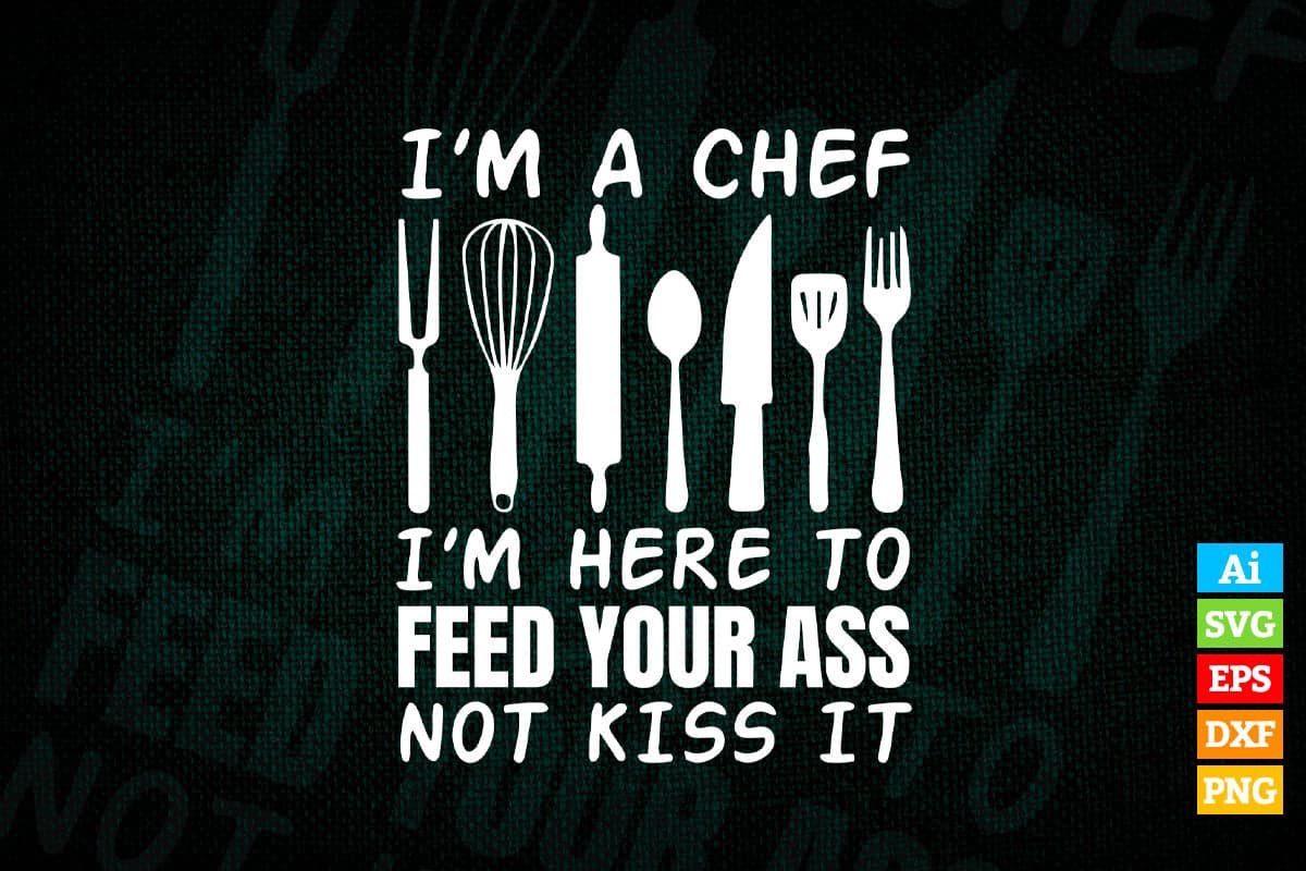 I'm Here To Feed Your Ass Not Kiss It Funny Chef T shirt Design Ai Png Svg Cricut Files