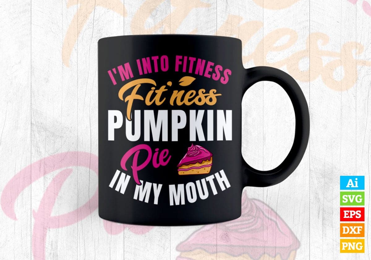 I'm Into Fitness Pumpkin Pie In My Mouth Editable Vector T shirt Design in Svg Png Files