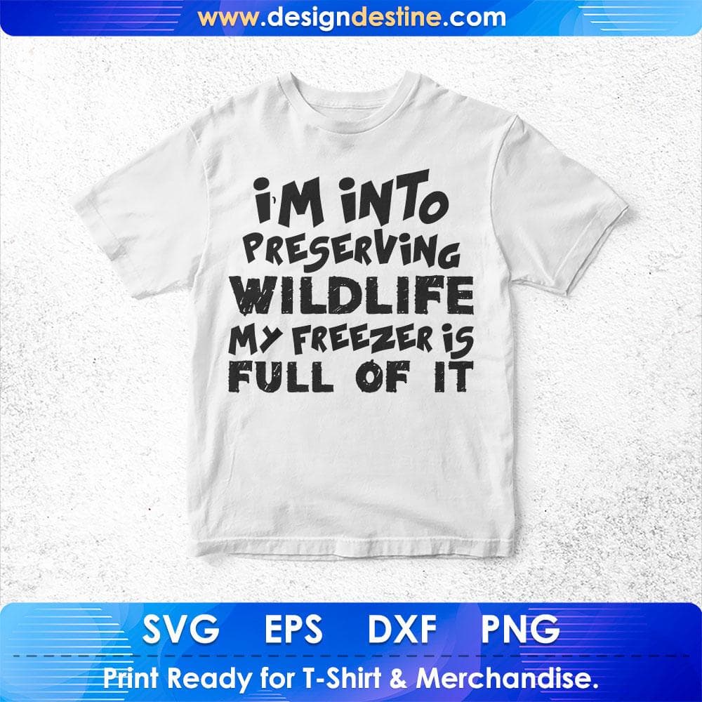 I'm Into Preserving Wildlife My Freezer Is Full Of It Hunting T shirt Design Svg Cutting Printable Files