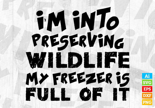 I'm Into Preserving Wildlife My Freezer Is Full Of It Hunting T shirt Design Svg Cutting Printable Files