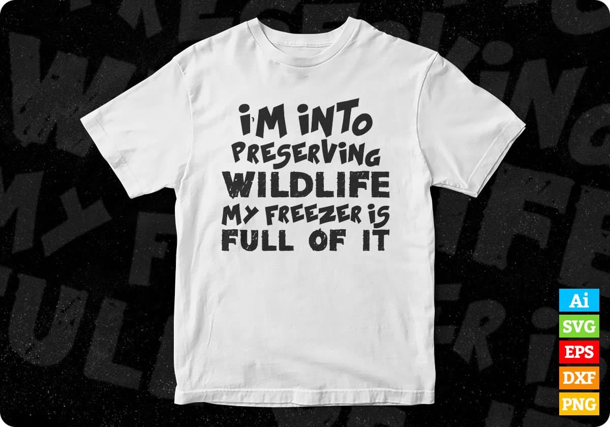 I'm Into Preserving Wildlife My Freezer Is Full Of It Hunting T shirt Design Svg Cutting Printable Files