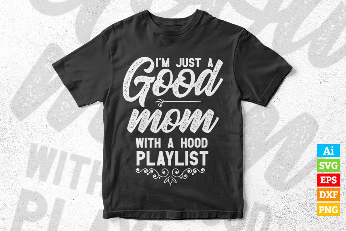 I'm Just A Good Mom with A Hood Playlist Funny Mother's Day Vector T-shirt Design in Ai Svg Png Cutting Printable Files