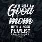 I'm Just A Good Mom with A Hood Playlist Funny Mother's Day Vector T-shirt Design in Ai Svg Png Cutting Printable Files