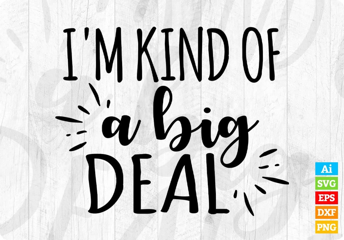 I'm Kind Of A Big Deal Editable T shirt Design In Ai Png Svg Cutting Printable Files