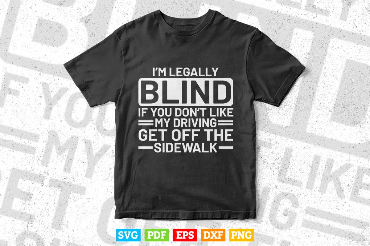 I'm Legally Blind If You Don't Like My Driving Svg T shirt Design.