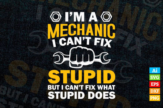 I'm Mechanic I Can't Fix Stupid But I Can Fix What Stupid Does Editable Vector T-shirt Design in Ai Svg Png Files