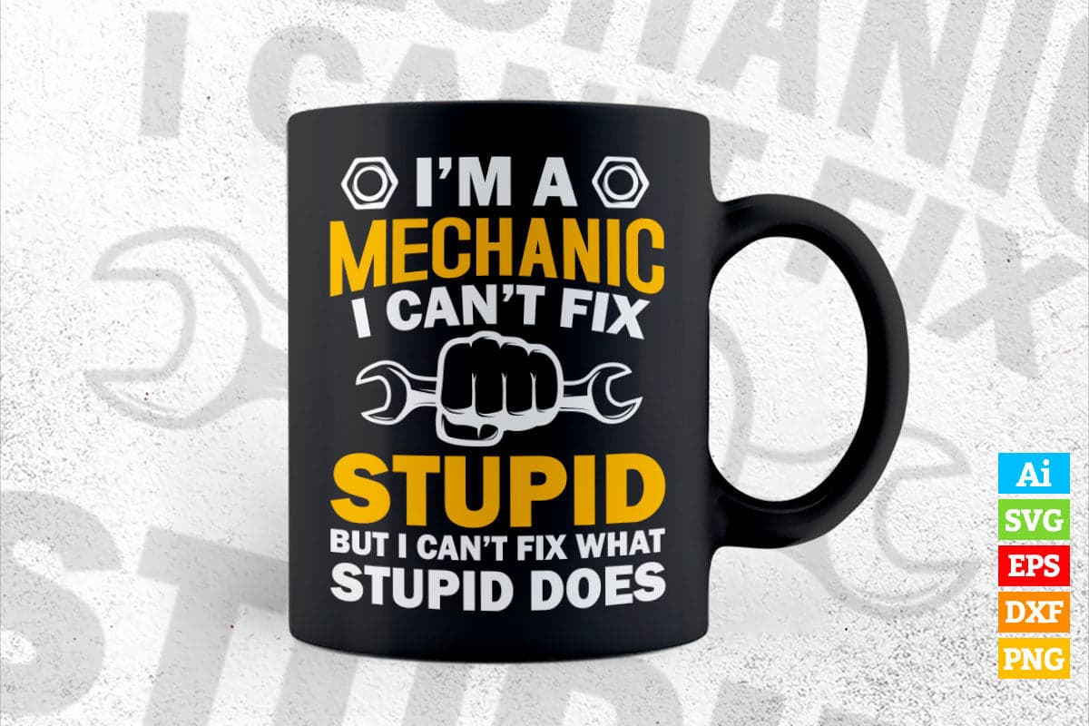 I'm Mechanic I Can't Fix Stupid But I Can Fix What Stupid Does Editable Vector T-shirt Design in Ai Svg Png Files