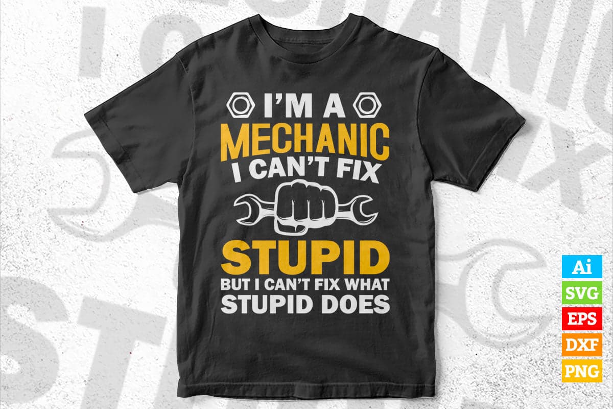 I'm Mechanic I Can't Fix Stupid But I Can Fix What Stupid Does Editable Vector T-shirt Design in Ai Svg Png Files