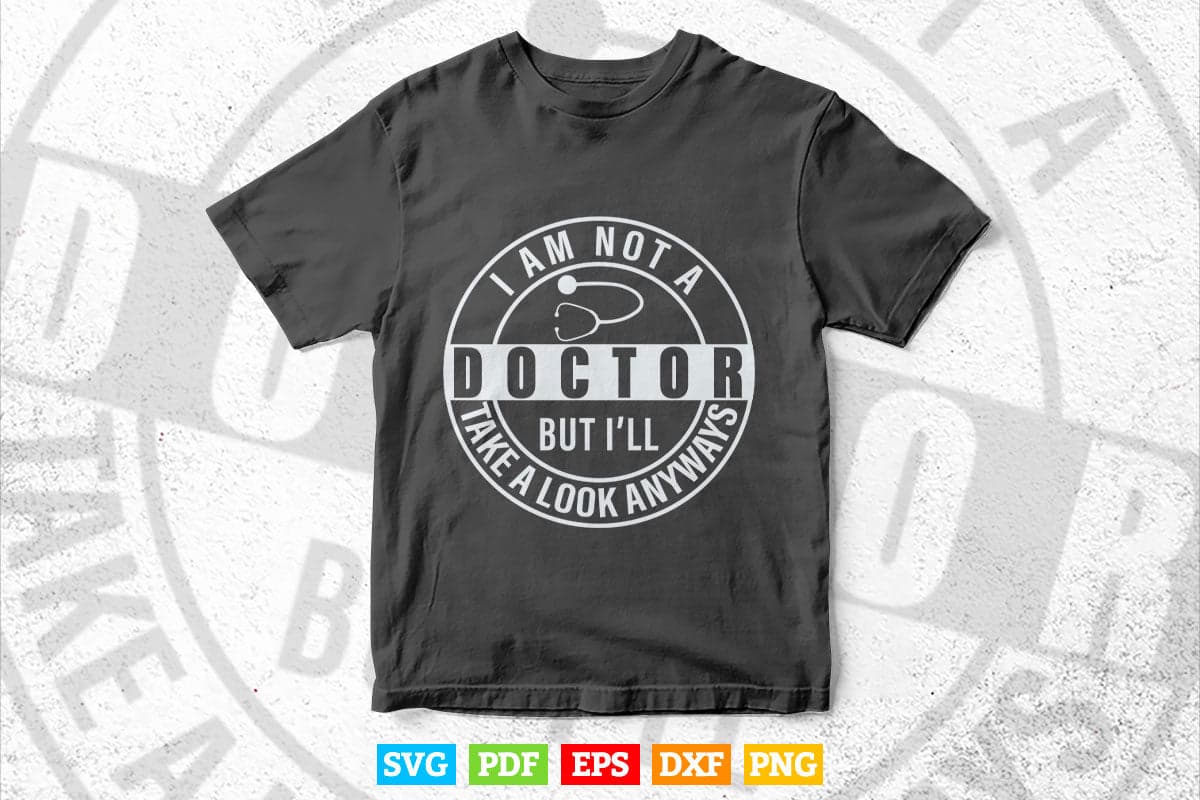 I'm Not A Doctor But I'll Take A Look Anyways Svg Png Files.