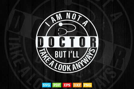 I'm Not A Doctor But I'll Take A Look Anyways Svg Png Files.