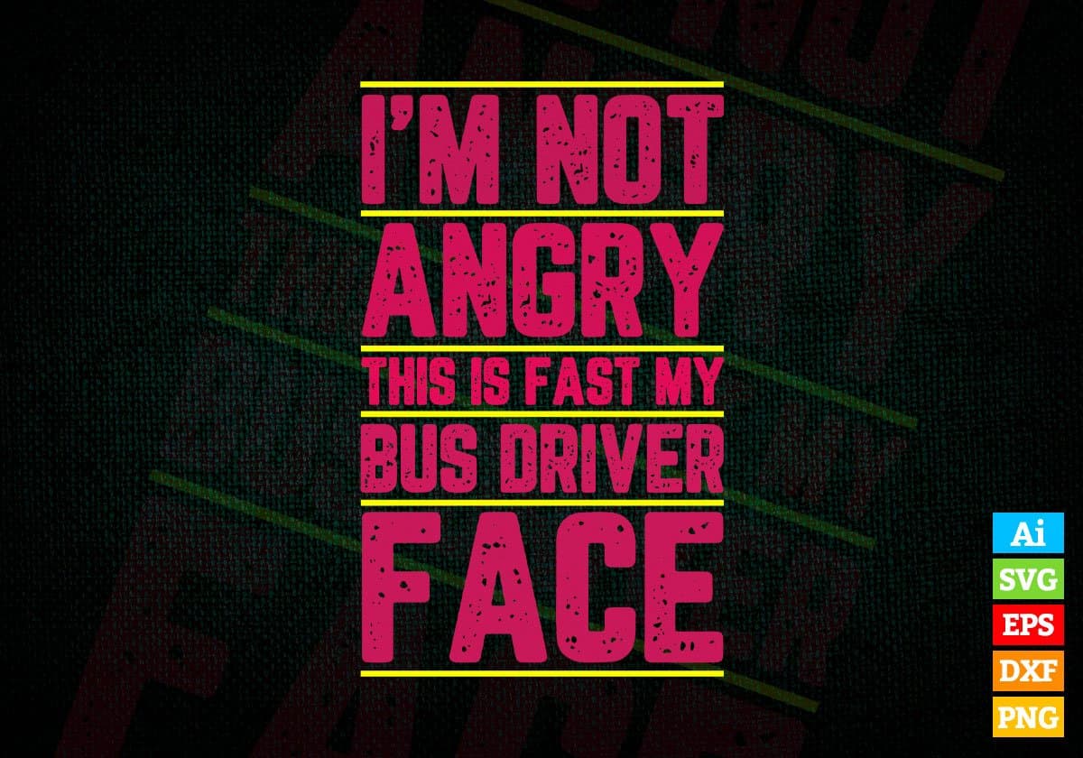 I’m Not Angry This Is Fast My Bus Driver Face Editable Vector T-shirt Design in Ai Svg Files