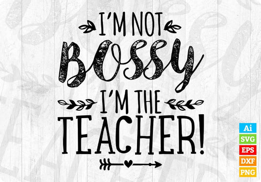 I’m Not Bossy I’m The Teacher Editable T shirt Design In Ai Png Svg Cutting Printable Files