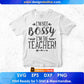 I’m Not Bossy I’m The Teacher Editable T shirt Design In Ai Png Svg Cutting Printable Files