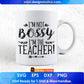 I’m Not Bossy I’m The Teacher Editable T shirt Design In Ai Png Svg Cutting Printable Files