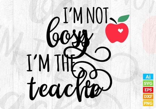 I’m Not Bossy I’m The Teacher Editable T shirt Design In Ai Svg Png Cutting Printable Files