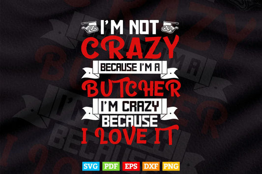 I'm Not Crazy Because I'm a Butcher Svg Cricut Files.