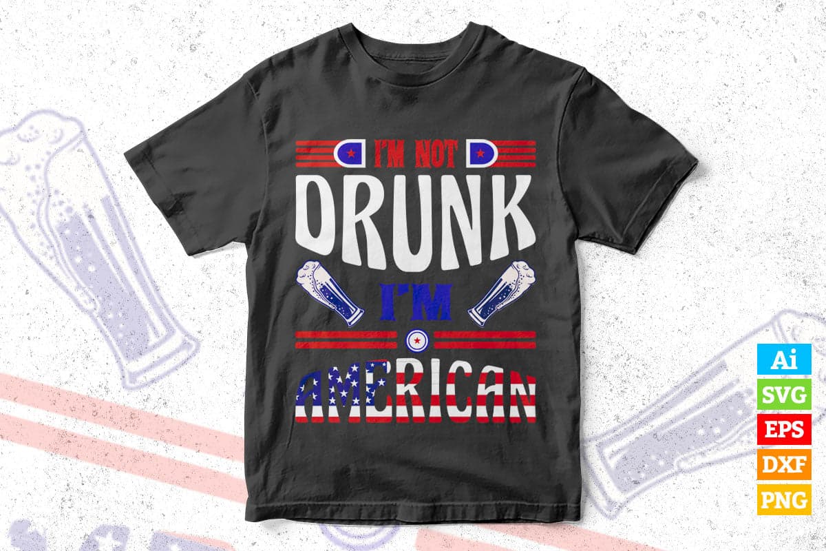 I'm Not Drunk I'm a American 4th Of July Vector T shirt Design in Ai Png Svg Files