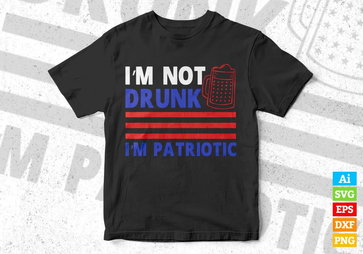 I'm Not Drunk I'm Patriotic 4th Of July Editable Vector T shirt Design In Svg Png Printable Files