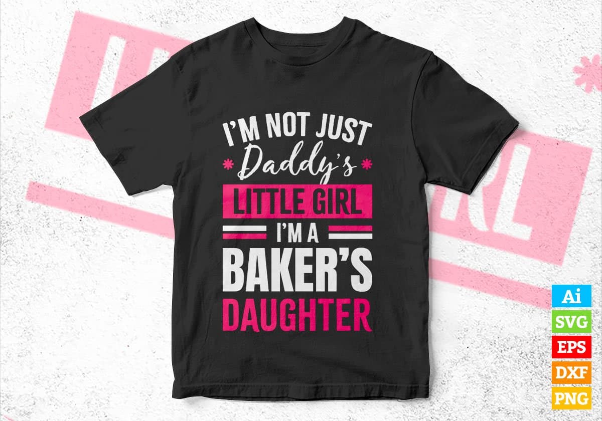 I'm Not Just Daddy's Little Girl I'm A Baker's Daughter Editable Vector T-shirt Designs Png Svg Files