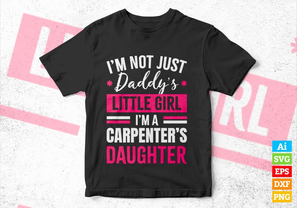 I'm Not Just Daddy's Little Girl I'm a Carpenter's Daughter Editable Vector T-shirt Designs Png Svg Files