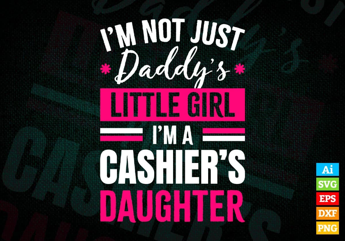 I'm Not Just Daddy's Little Girl I'm a Cashier's Daughter Editable Vector T-shirt Designs Png Svg Files