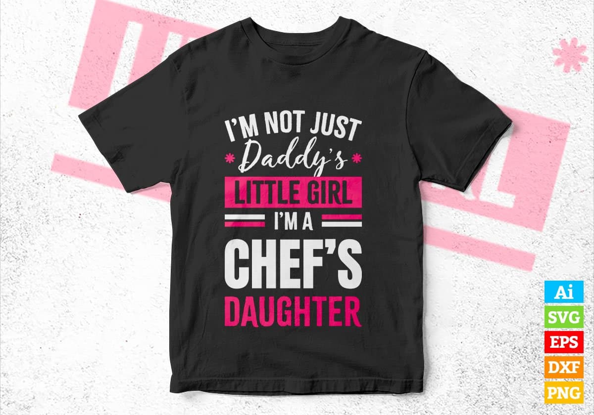 I'm Not Just Daddy's Little Girl I'm a Chef's Daughter Editable Vector T-shirt Designs Png Svg Files