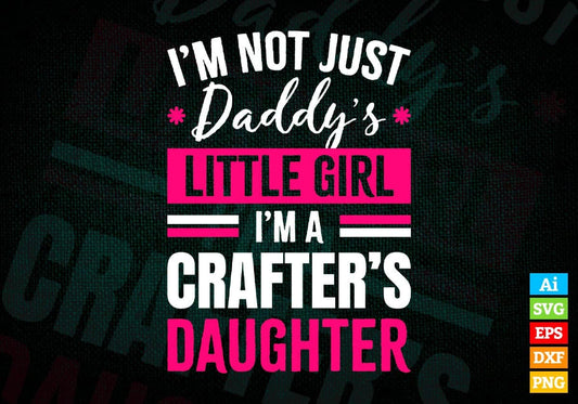 I'm Not Just Daddy's Little Girl I'm a Crafter's Daughter Editable Vector T-shirt Designs Png Svg Files