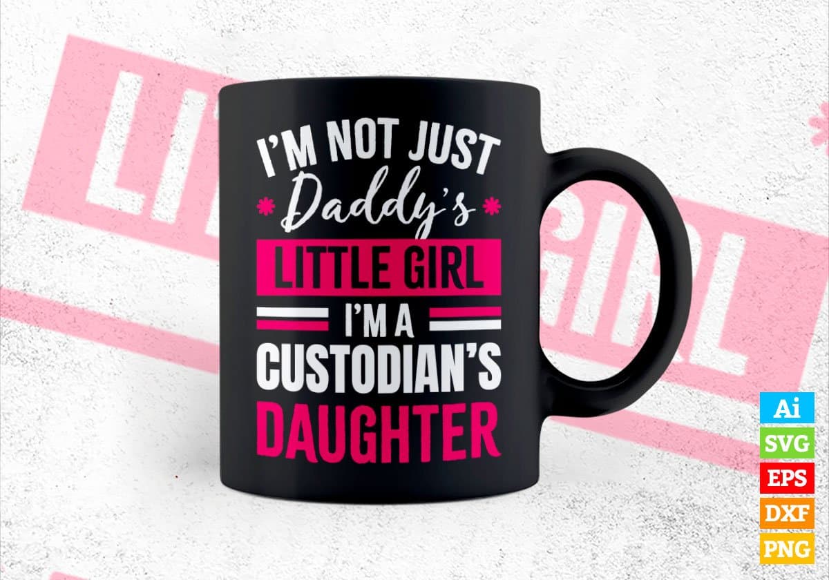 I'm Not Just Daddy's Little Girl I'm a Custodian's Daughter Editable Vector T-shirt Designs Png Svg Files