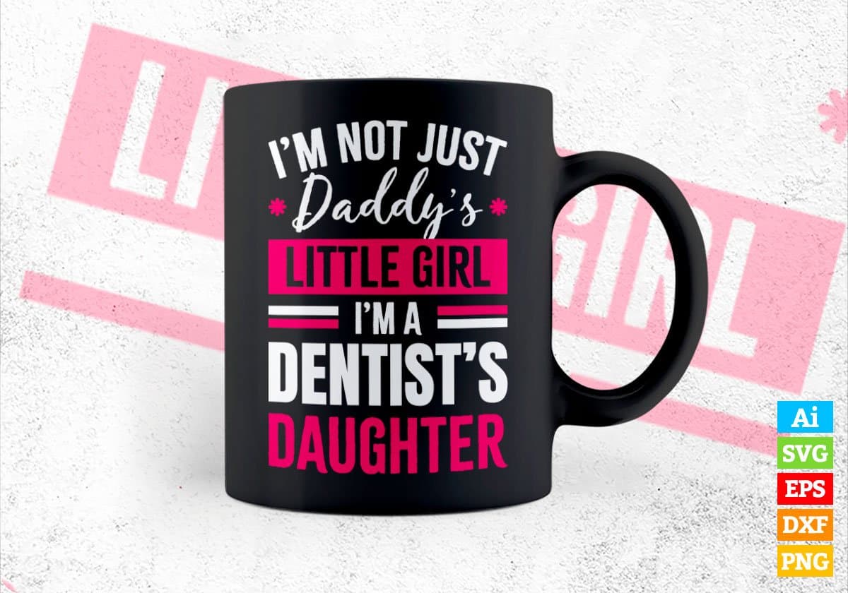 I'm Not Just Daddy's Little Girl I'm a Dentist's Daughter Editable Vector T-shirt Designs Png Svg Files