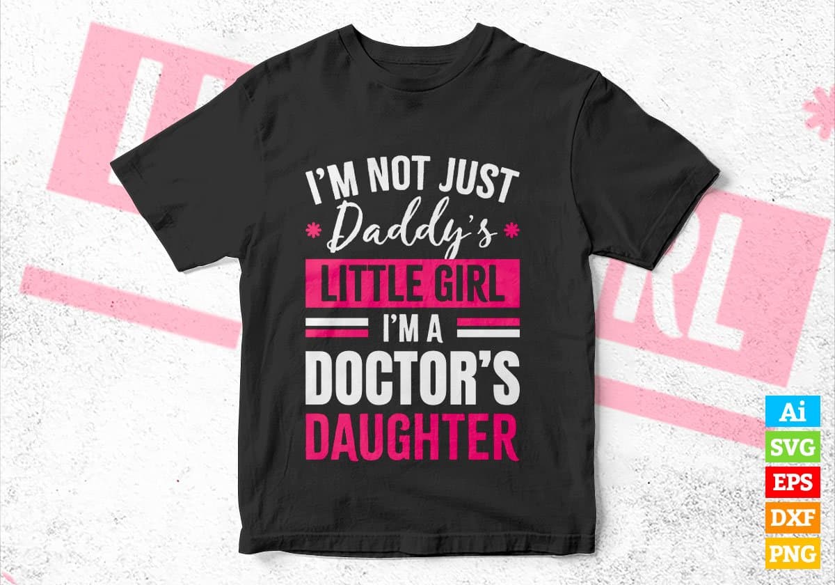 I'm Not Just Daddy's Little Girl I'm a Doctor's Daughter Editable Vector T-shirt Designs Png Svg Files