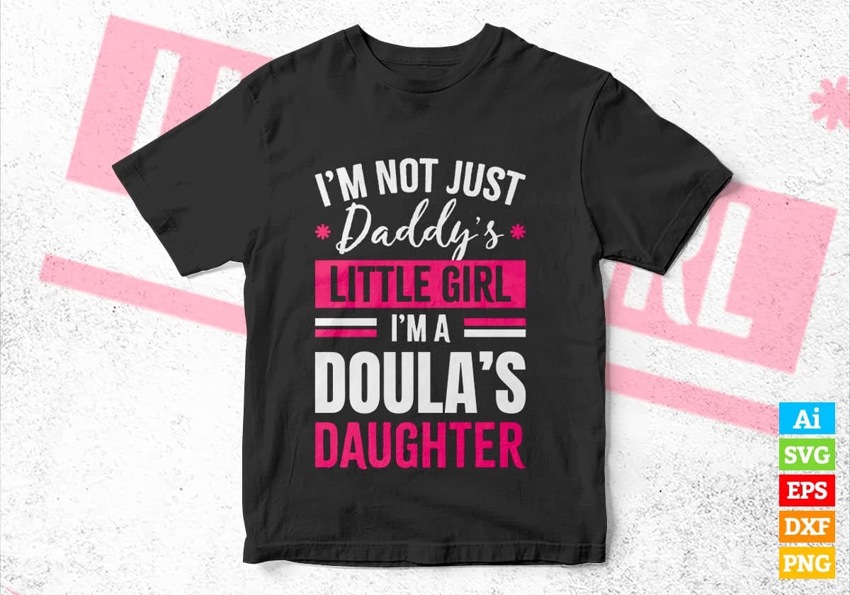 I'm Not Just Daddy's Little Girl I'm a Doula's Daughter Editable Vector T-shirt Designs Png Svg Files