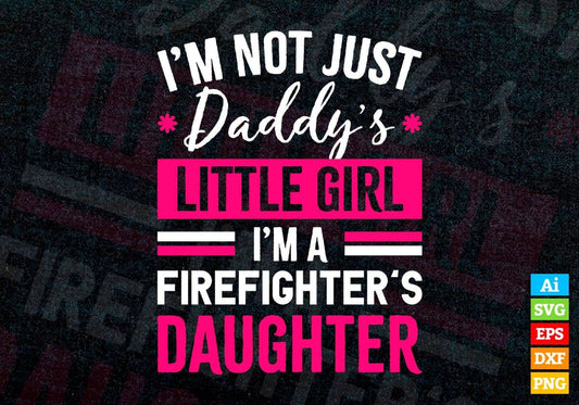 I'm Not Just Daddy's Little Girl I'm a Firefighter's Daughter Editable Vector T-shirt Designs Png Svg Files