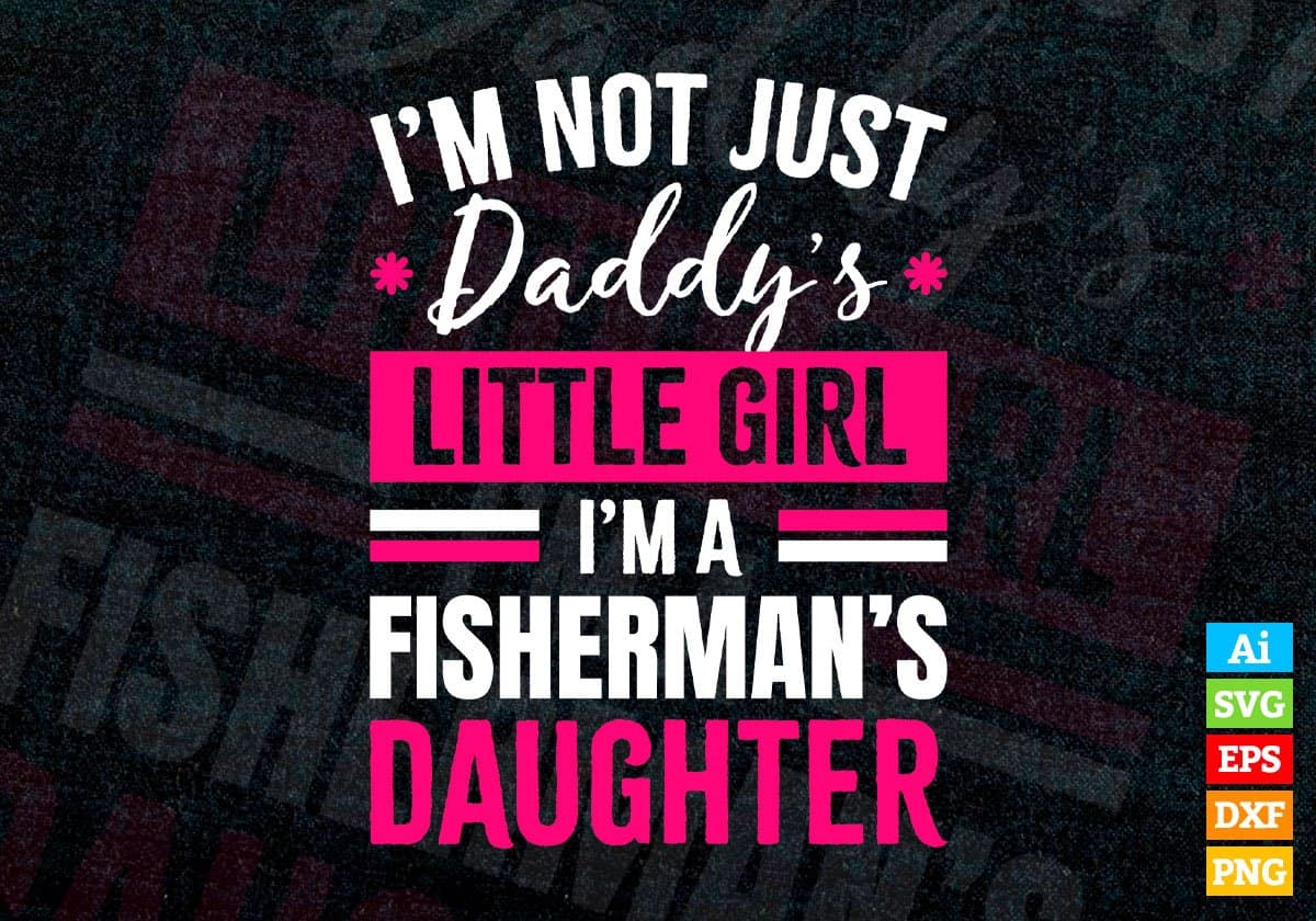 I'm Not Just Daddy's Little Girl I'm a Fisherman's Daughter Editable Vector T-shirt Designs Png Svg Files