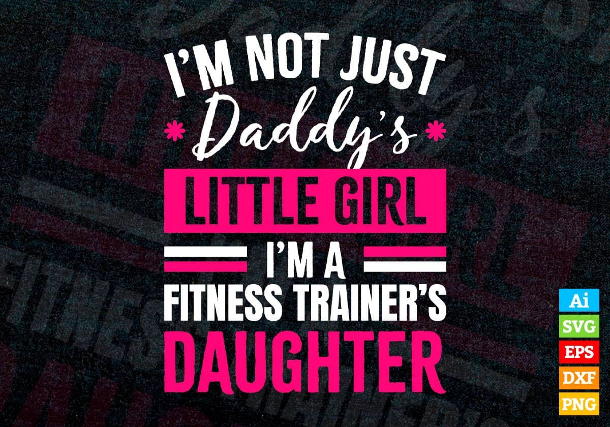 I'm Not Just Daddy's Little Girl I'm a Fitness Trainer's Daughter Editable Vector T-shirt Designs Png Svg Files