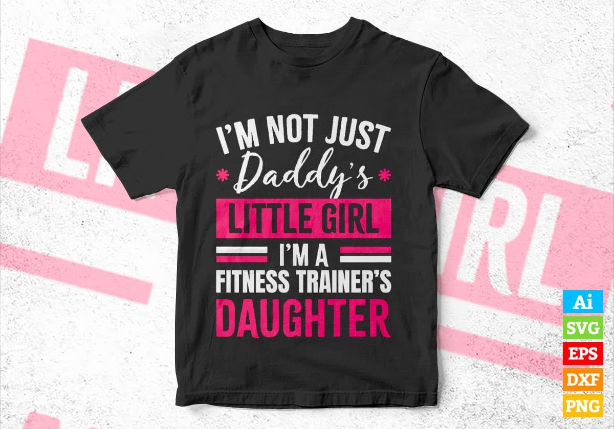 I'm Not Just Daddy's Little Girl I'm a Fitness Trainer's Daughter Editable Vector T-shirt Designs Png Svg Files