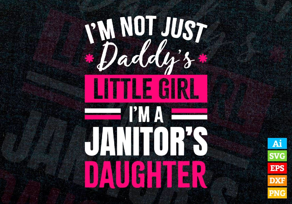 I'm Not Just Daddy's Little Girl I'm a Janitor's Daughter Editable Vector T-shirt Designs Png Svg Files