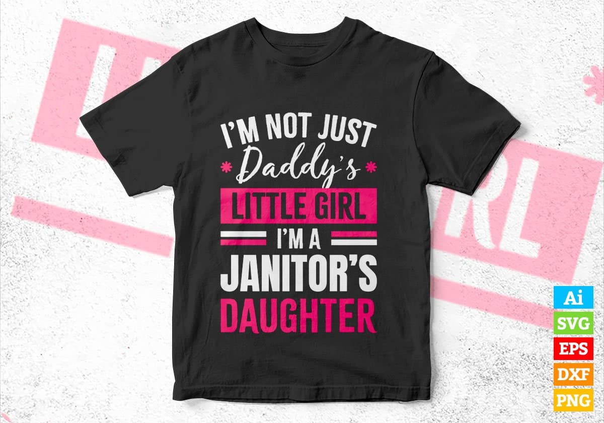 I'm Not Just Daddy's Little Girl I'm a Janitor's Daughter Editable Vector T-shirt Designs Png Svg Files