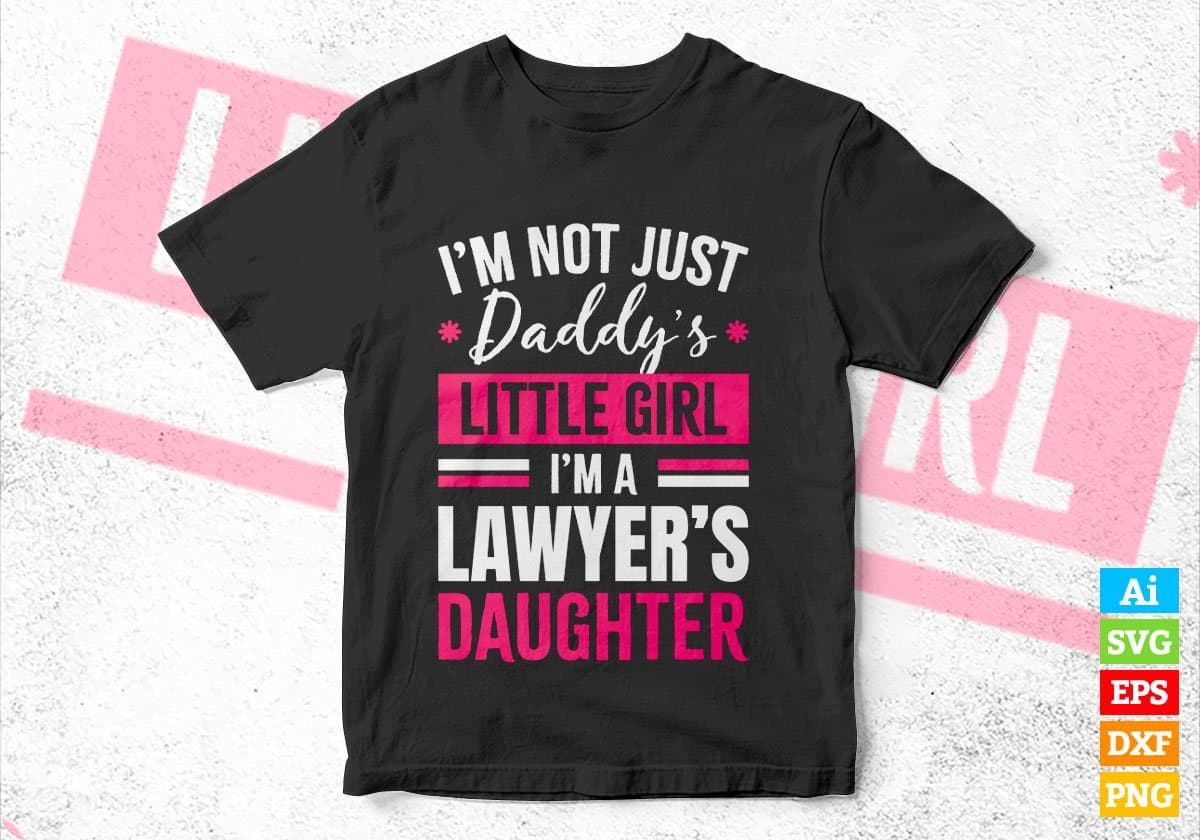 I'm Not Just Daddy's Little Girl I'm a Lawyer's Daughter Editable Vector T-shirt Designs Png Svg Files